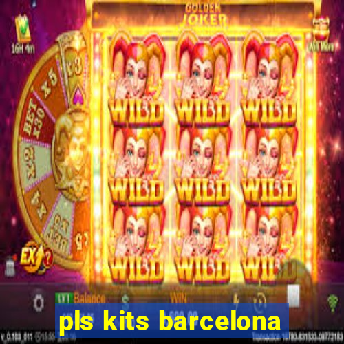 pls kits barcelona